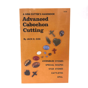 Advanced Cabochon Cutting by Jack R. Cox